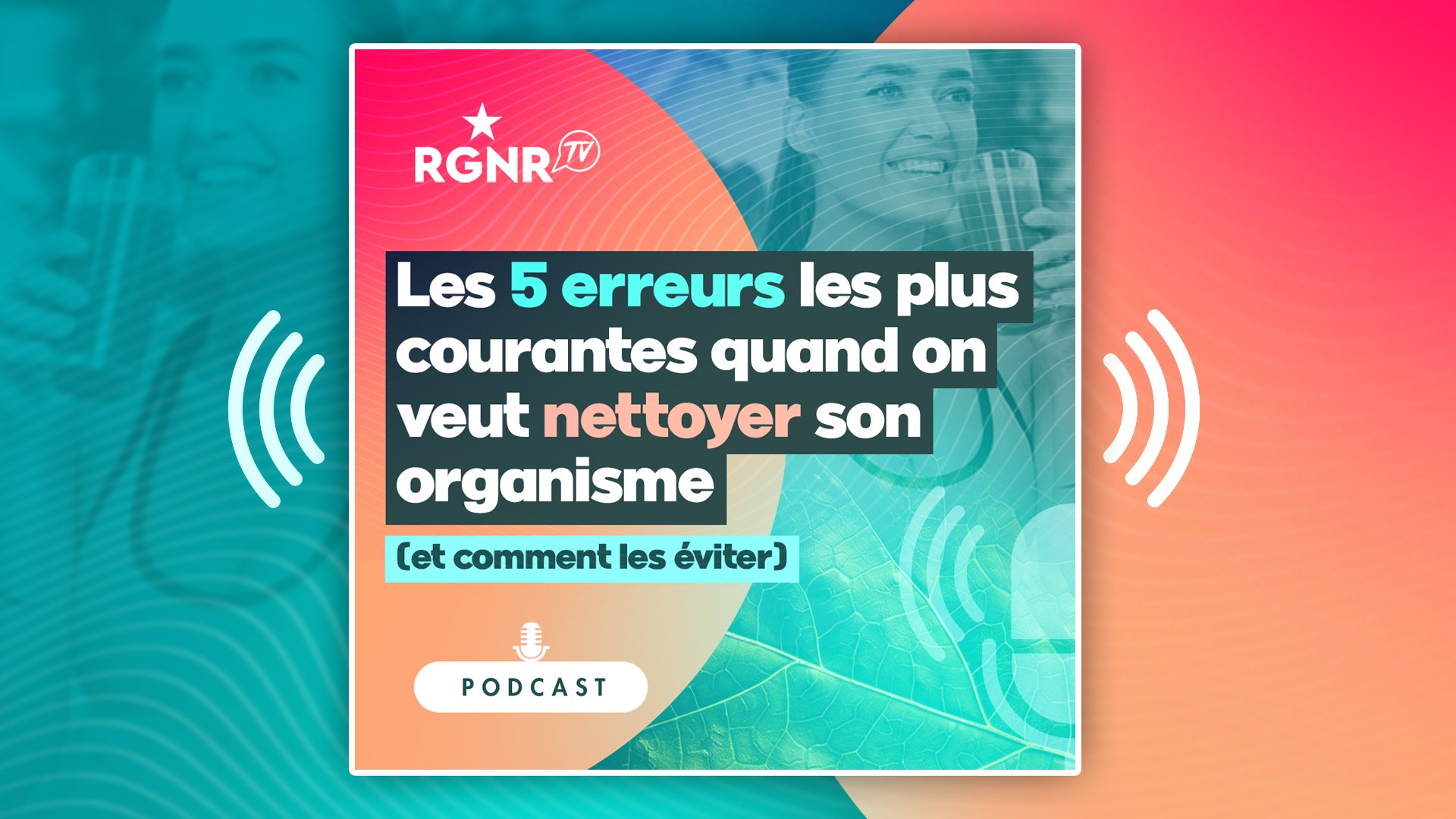 Podcast - Les 5 erreurs les plus courantes quand on veut nettoyer son organisme ! - 1/2